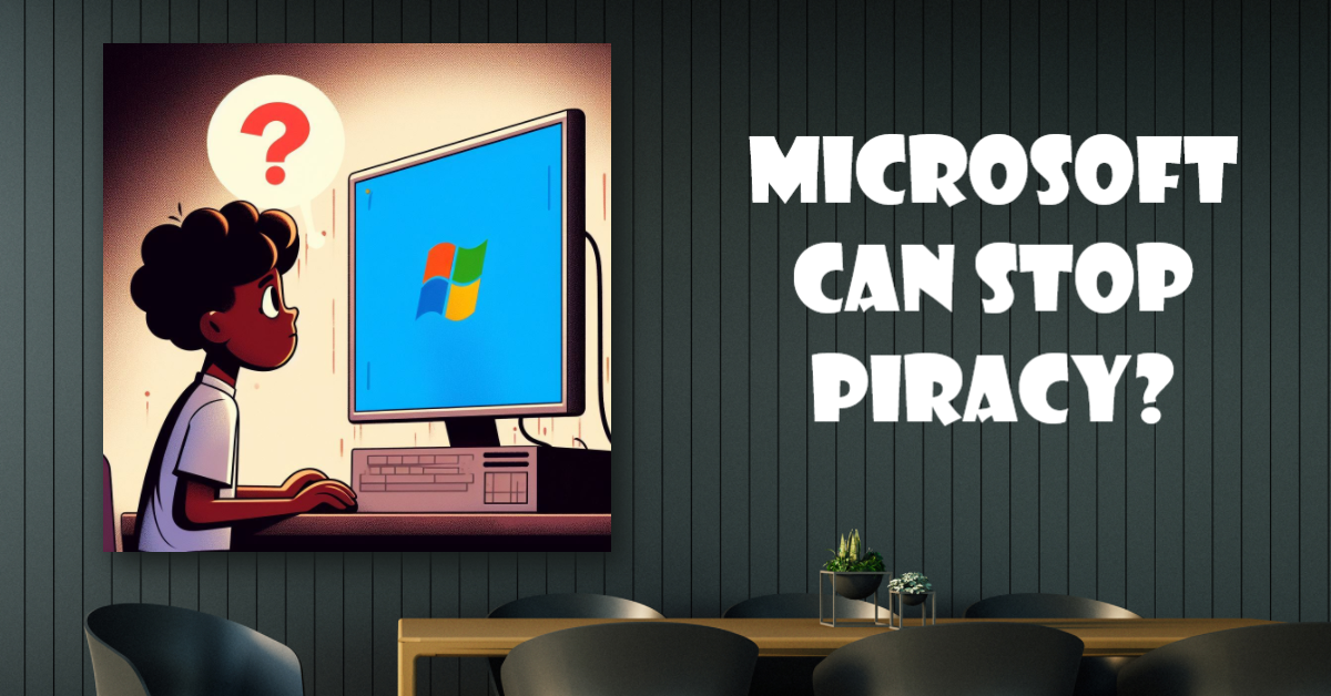 Why Microsoft does not stop piracy